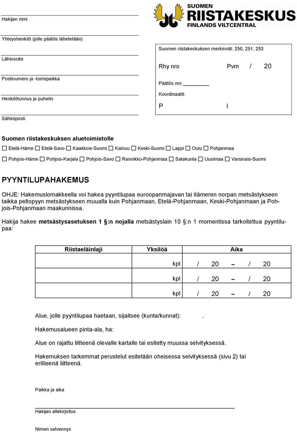 Rannikko-Pohjanmaa Satakunta Uusimaa Varsinais-Suomi PYYNTILUPAHAKEMUS OHJE: Hakemuslomakkeella voi hakea pyyntilupaa euroopanmajavan tai itämeren norpan metsästykseen taikka peltopyyn metsästykseen