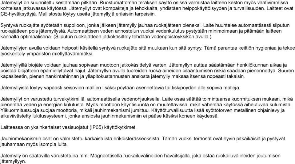 Syntyvä ruokajäte syötetään suppiloon, jonka jälkeen jätemylly jauhaa ruokajätteen pieneksi. Laite huuhtelee automaattisesti silputun ruokajätteen pois jätemyllystä.