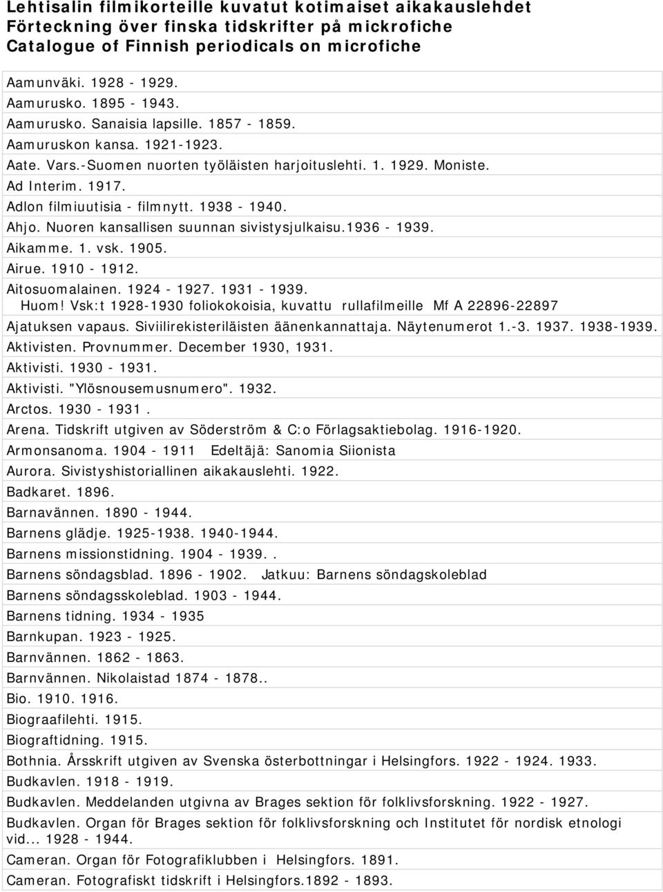 Adlon filmiuutisia - filmnytt. 1938-1940. Ahjo. Nuoren kansallisen suunnan sivistysjulkaisu.1936-1939. Aikamme. 1. vsk. 1905. Airue. 1910-1912. Aitosuomalainen. 1924-1927. 1931-1939. Huom!