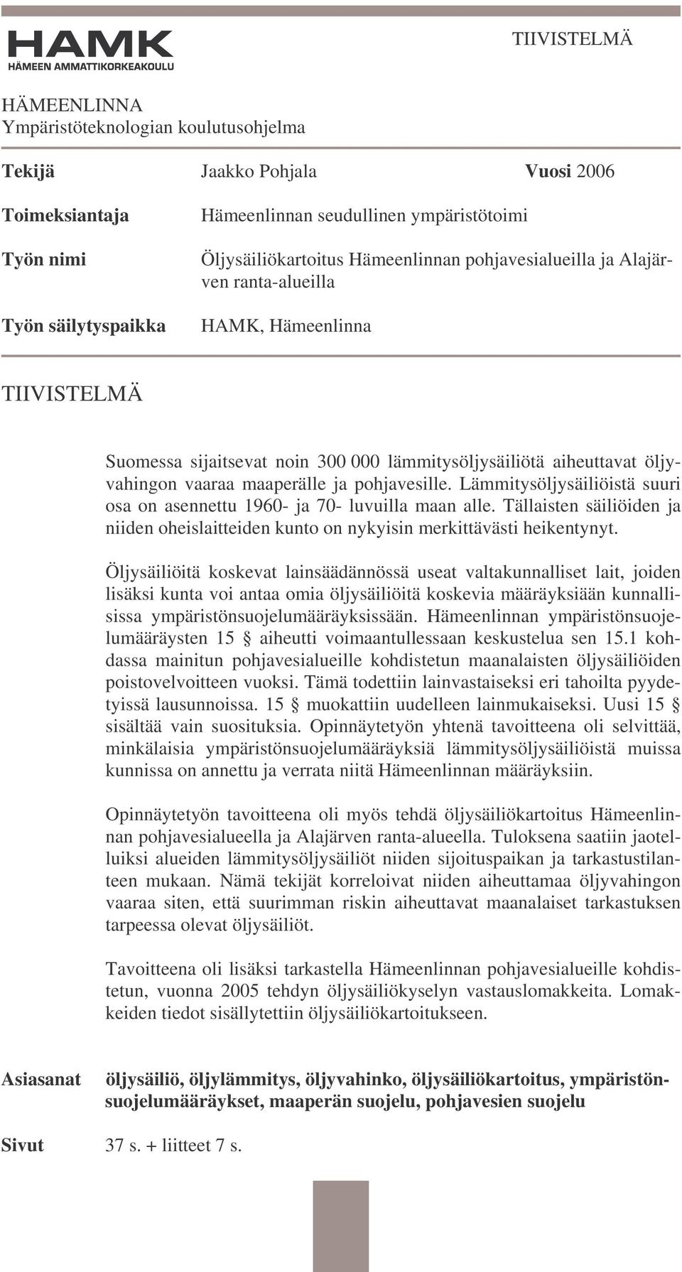 pohjavesille. Lämmitysöljysäiliöistä suuri osa on asennettu 1960- ja 70- luvuilla maan alle. Tällaisten säiliöiden ja niiden oheislaitteiden kunto on nykyisin merkittävästi heikentynyt.