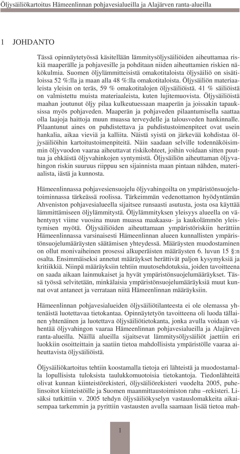 41 % säiliöistä on valmistettu muista materiaaleista, kuten lujitemuovista. Öljysäiliöistä maahan joutunut öljy pilaa kulkeutuessaan maaperän ja joissakin tapauksissa myös pohjaveden.
