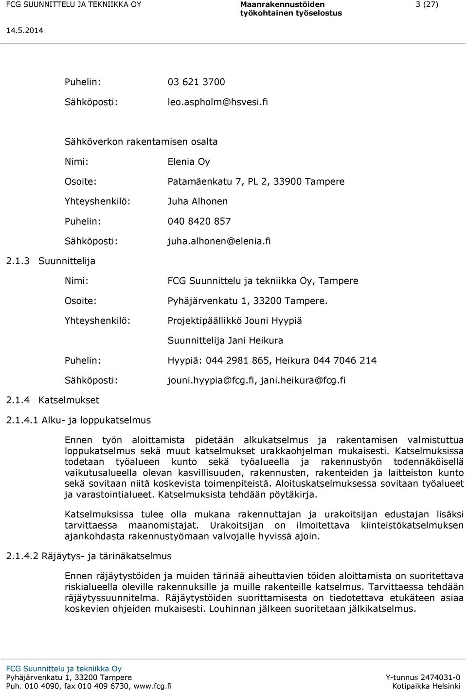 3 Suunnittelija Nimi: Osoite: Yhteyshenkilö:, Tampere. Projektipäällikkö Jouni Hyypiä Suunnittelija Jani Heikura Puhelin: Hyypiä: 044 2981 865, Heikura 044 7046 214 Sähköposti: jouni.hyypia@fcg.