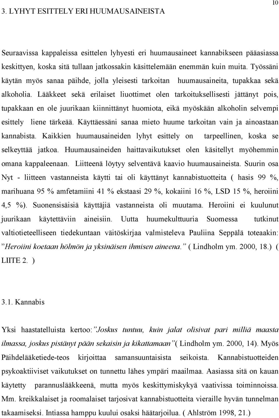 Lääkkeet sekä erilaiset liuottimet olen tarkoituksellisesti jättänyt pois, tupakkaan en ole juurikaan kiinnittänyt huomiota, eikä myöskään alkoholin selvempi esittely liene tärkeää.