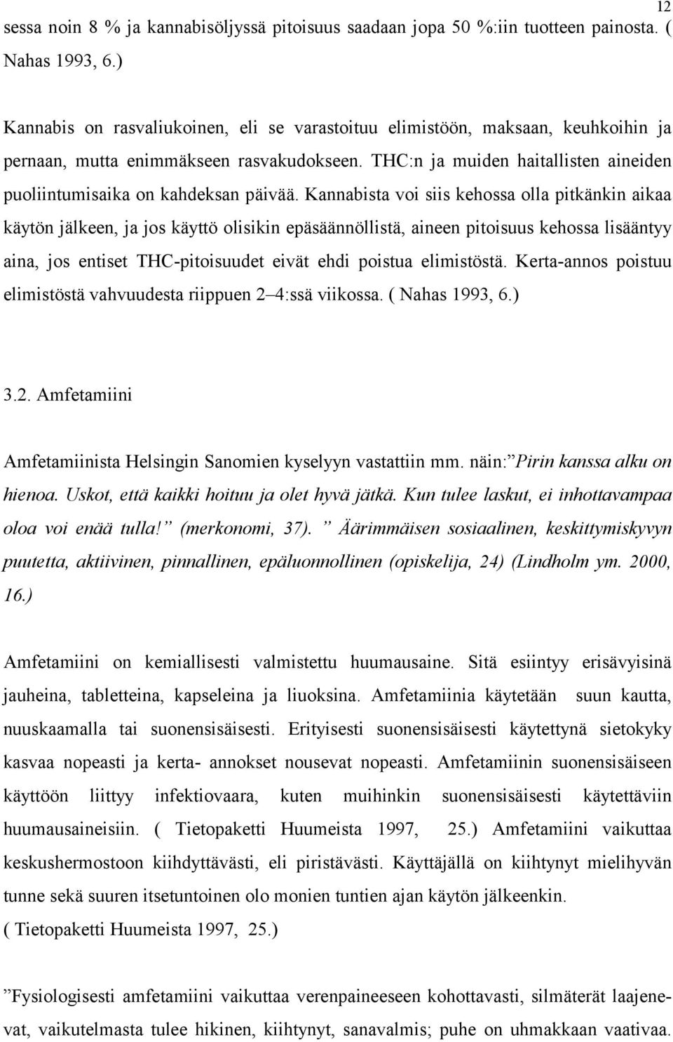 THC:n ja muiden haitallisten aineiden puoliintumisaika on kahdeksan päivää.