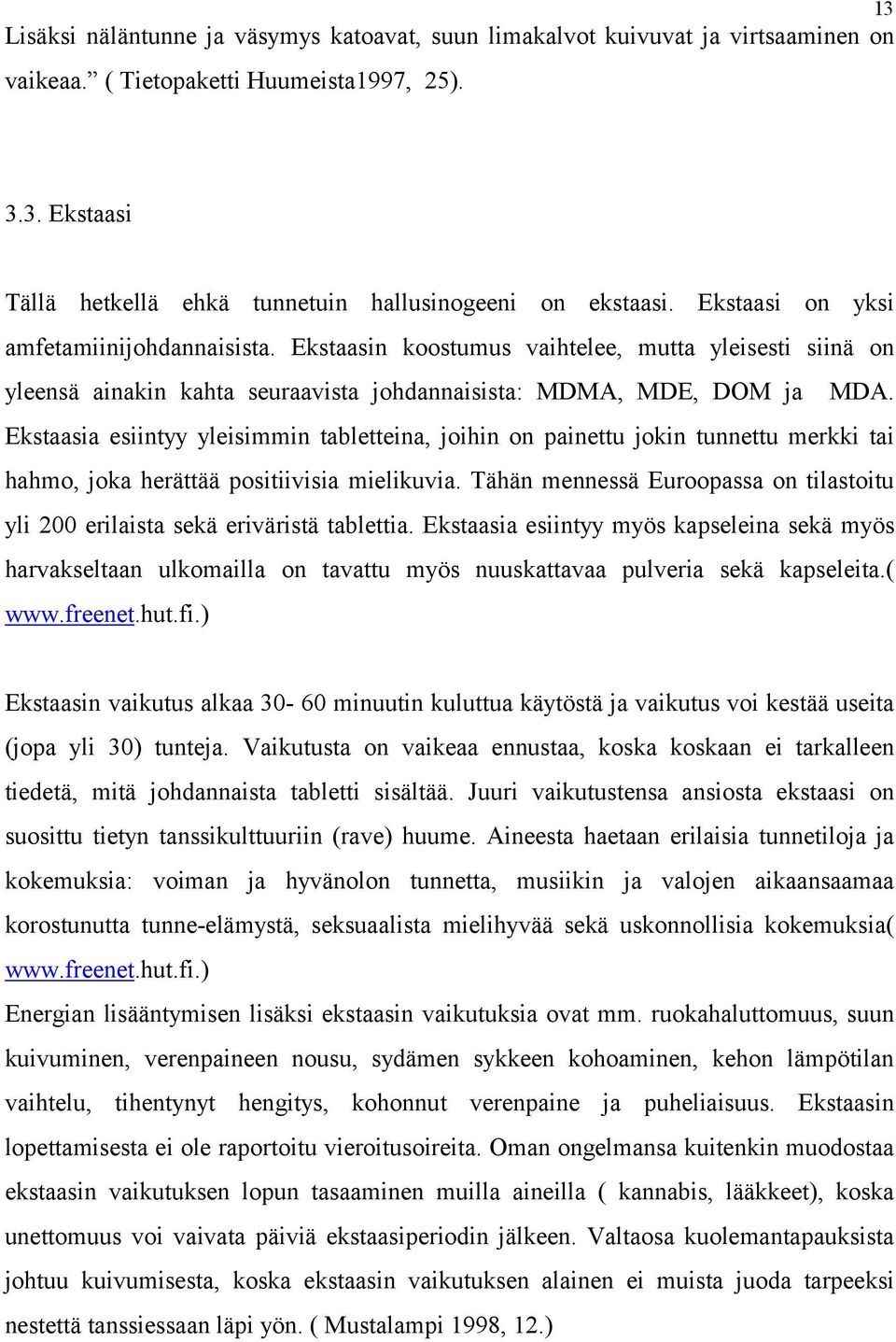 Ekstaasia esiintyy yleisimmin tabletteina, joihin on painettu jokin tunnettu merkki tai hahmo, joka herättää positiivisia mielikuvia.