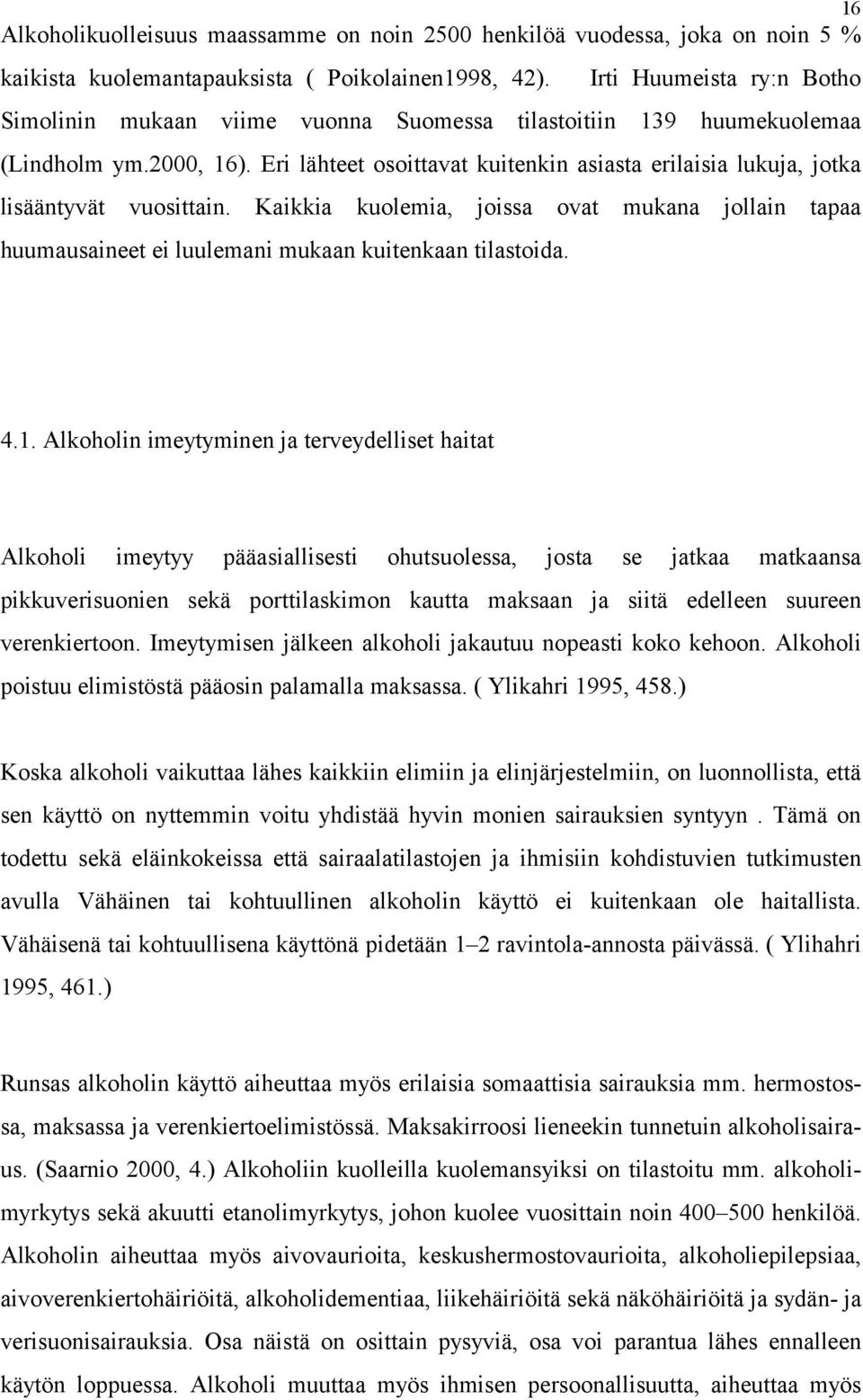 Eri lähteet osoittavat kuitenkin asiasta erilaisia lukuja, jotka lisääntyvät vuosittain. Kaikkia kuolemia, joissa ovat mukana jollain tapaa huumausaineet ei luulemani mukaan kuitenkaan tilastoida. 4.