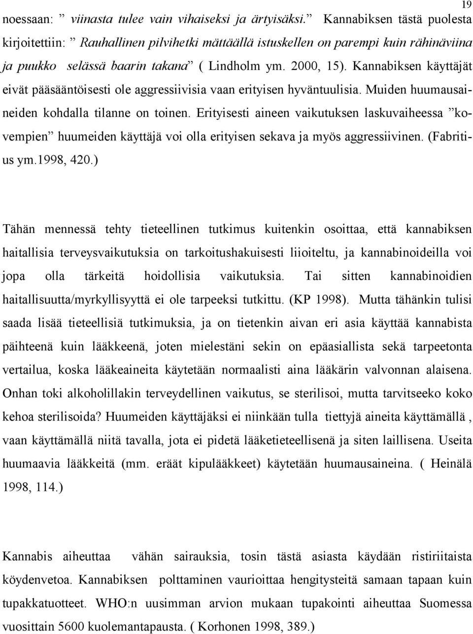 Kannabiksen käyttäjät eivät pääsääntöisesti ole aggressiivisia vaan erityisen hyväntuulisia. Muiden huumausaineiden kohdalla tilanne on toinen.