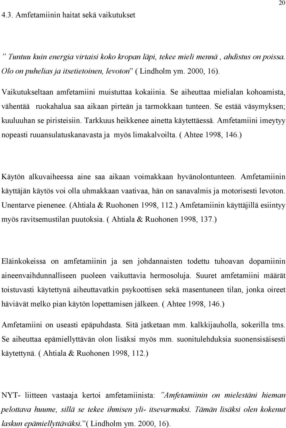 Tarkkuus heikkenee ainetta käytettäessä. Amfetamiini imeytyy nopeasti ruuansulatuskanavasta ja myös limakalvoilta. ( Ahtee 1998, 146.) Käytön alkuvaiheessa aine saa aikaan voimakkaan hyvänolontunteen.