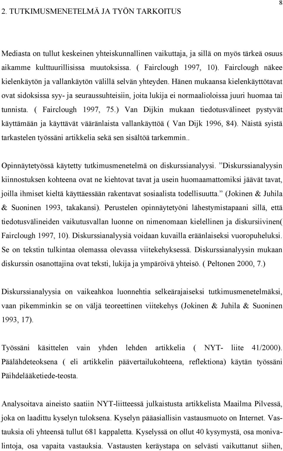 Hänen mukaansa kielenkäyttötavat ovat sidoksissa syy- ja seuraussuhteisiin, joita lukija ei normaalioloissa juuri huomaa tai tunnista. ( Fairclough 1997, 75.