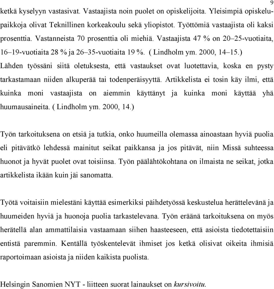 ) Lähden työssäni siitä oletuksesta, että vastaukset ovat luotettavia, koska en pysty tarkastamaan niiden alkuperää tai todenperäisyyttä.