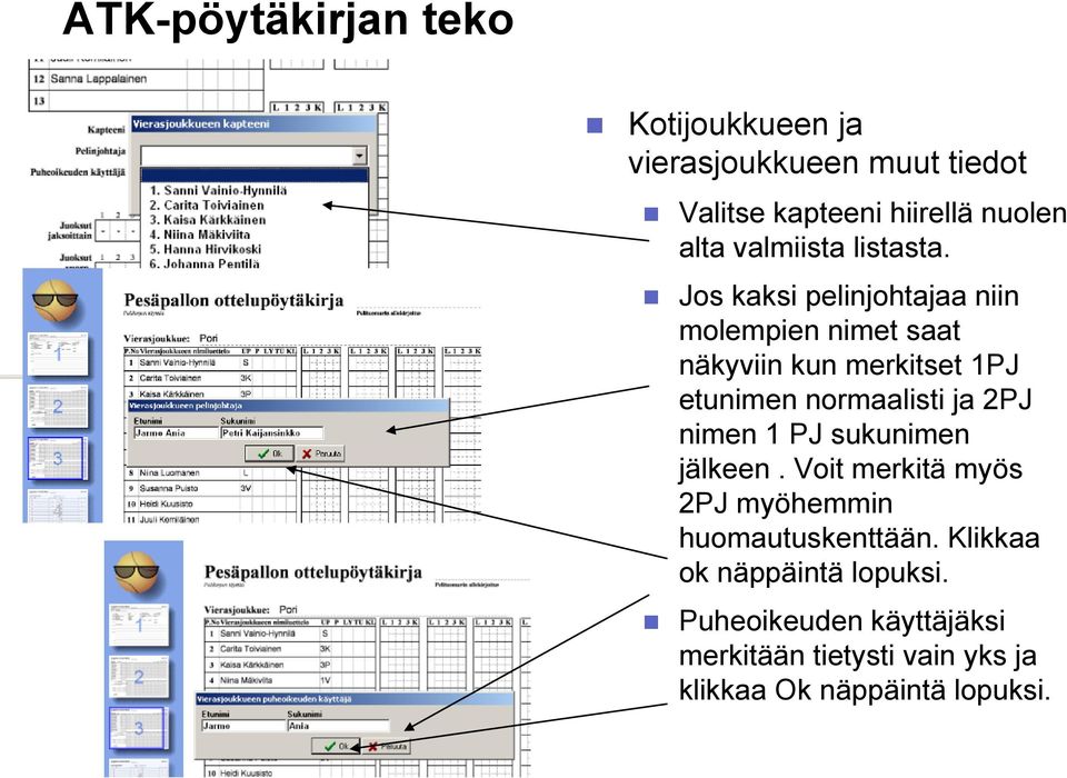 Jos kaksi pelinjohtajaa niin molempien nimet saat näkyviin kun merkitset 1PJ etunimen normaalisti ja