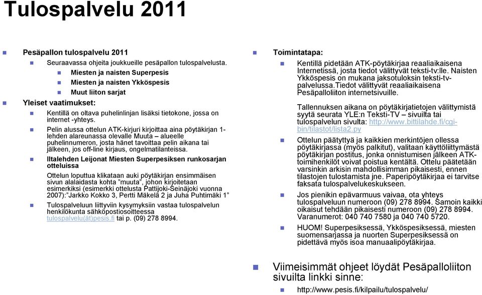 Pelin alussa ottelun ATK-kirjuri kirjoittaa aina pöytäkirjan 1- lehden alareunassa olevalle Muuta alueelle puhelinnumeron, josta hänet tavoittaa pelin aikana tai jälkeen, jos off-line kirjaus,