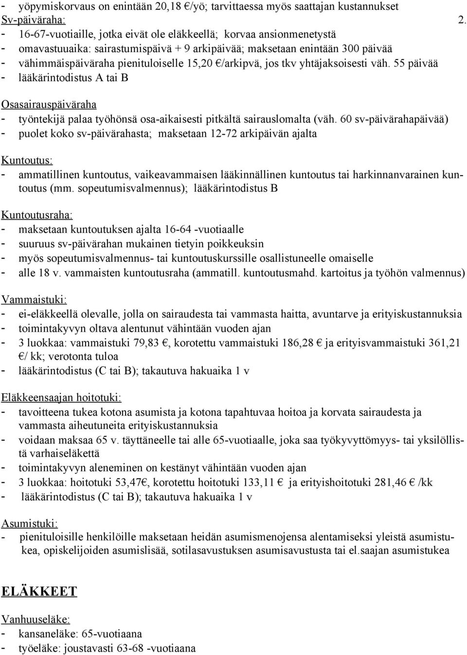 /arkipvä, jos tkv yhtäjaksoisesti väh. 55 päivää - lääkärintodistus A tai B Osasairauspäiväraha - työntekijä palaa työhönsä osa-aikaisesti pitkältä sairauslomalta (väh.