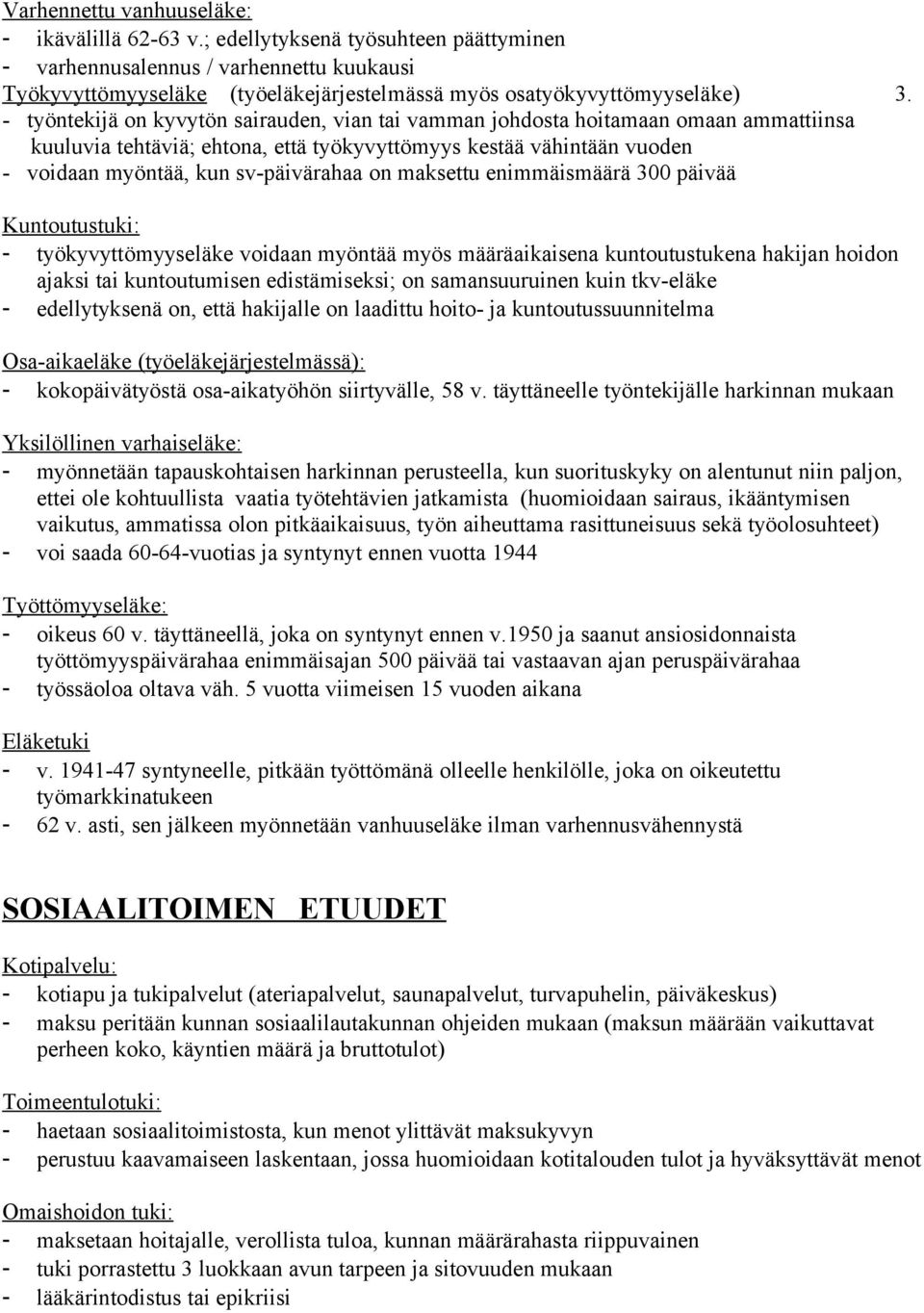 - työntekijä on kyvytön sairauden, vian tai vamman johdosta hoitamaan omaan ammattiinsa kuuluvia tehtäviä; ehtona, että työkyvyttömyys kestää vähintään vuoden - voidaan myöntää, kun sv-päivärahaa on