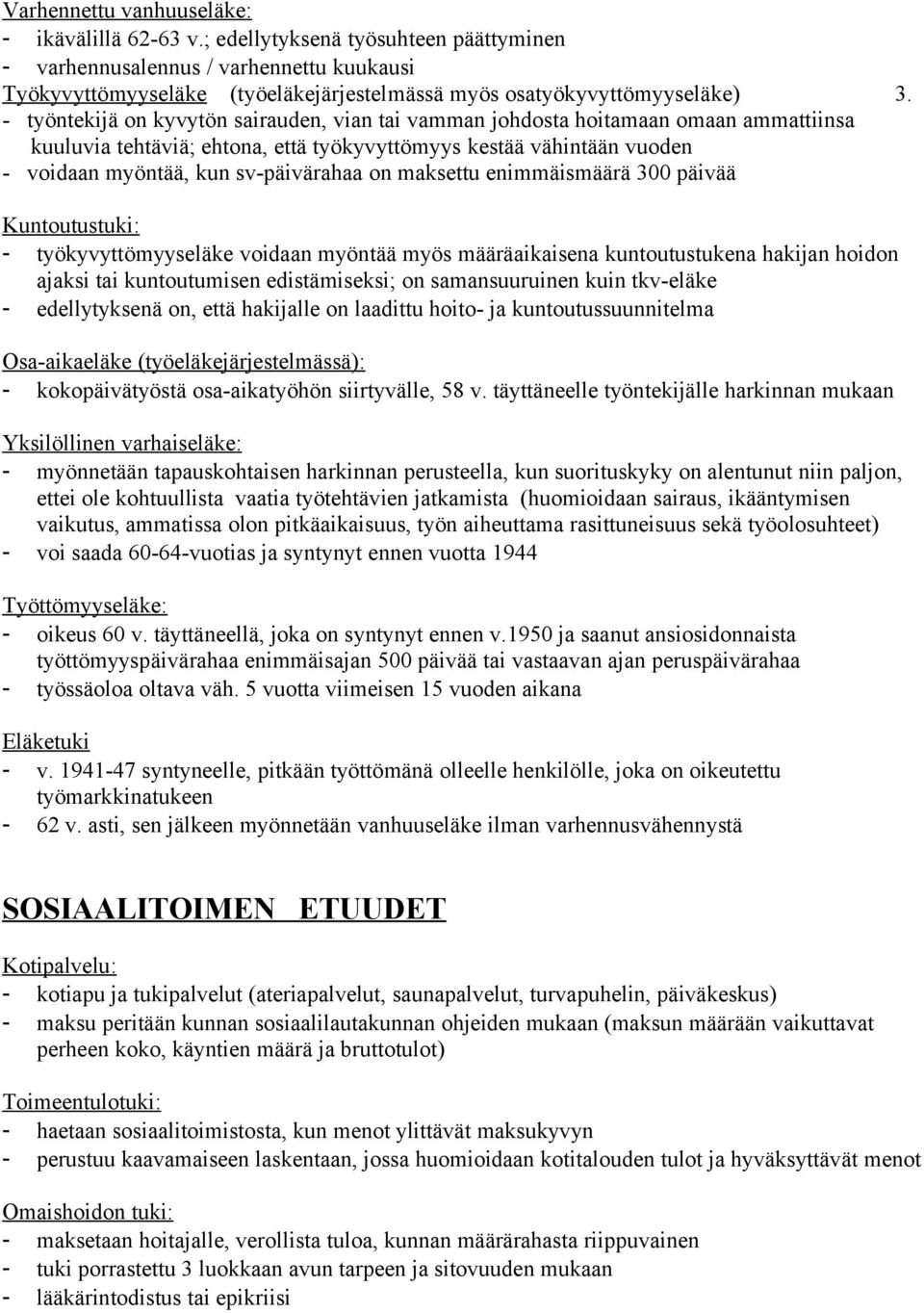 - työntekijä on kyvytön sairauden, vian tai vamman johdosta hoitamaan omaan ammattiinsa kuuluvia tehtäviä; ehtona, että työkyvyttömyys kestää vähintään vuoden - voidaan myöntää, kun sv-päivärahaa on