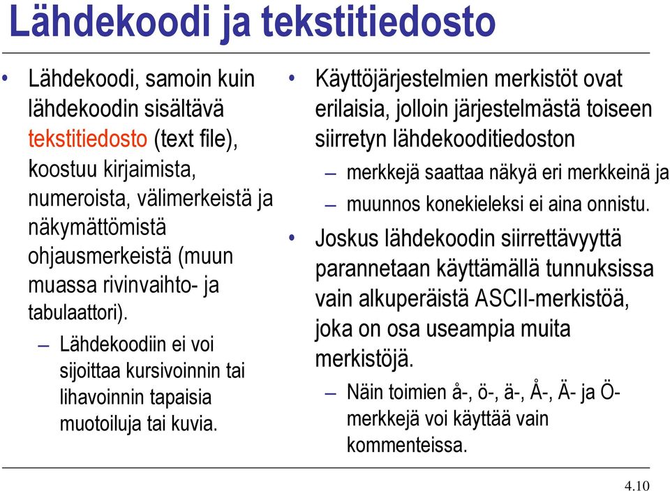 Käyttöjärjestelmien merkistöt ovat erilaisia, jolloin järjestelmästä toiseen siirretyn lähdekooditiedoston merkkejä saattaa näkyä eri merkkeinä ja muunnos konekieleksi ei aina