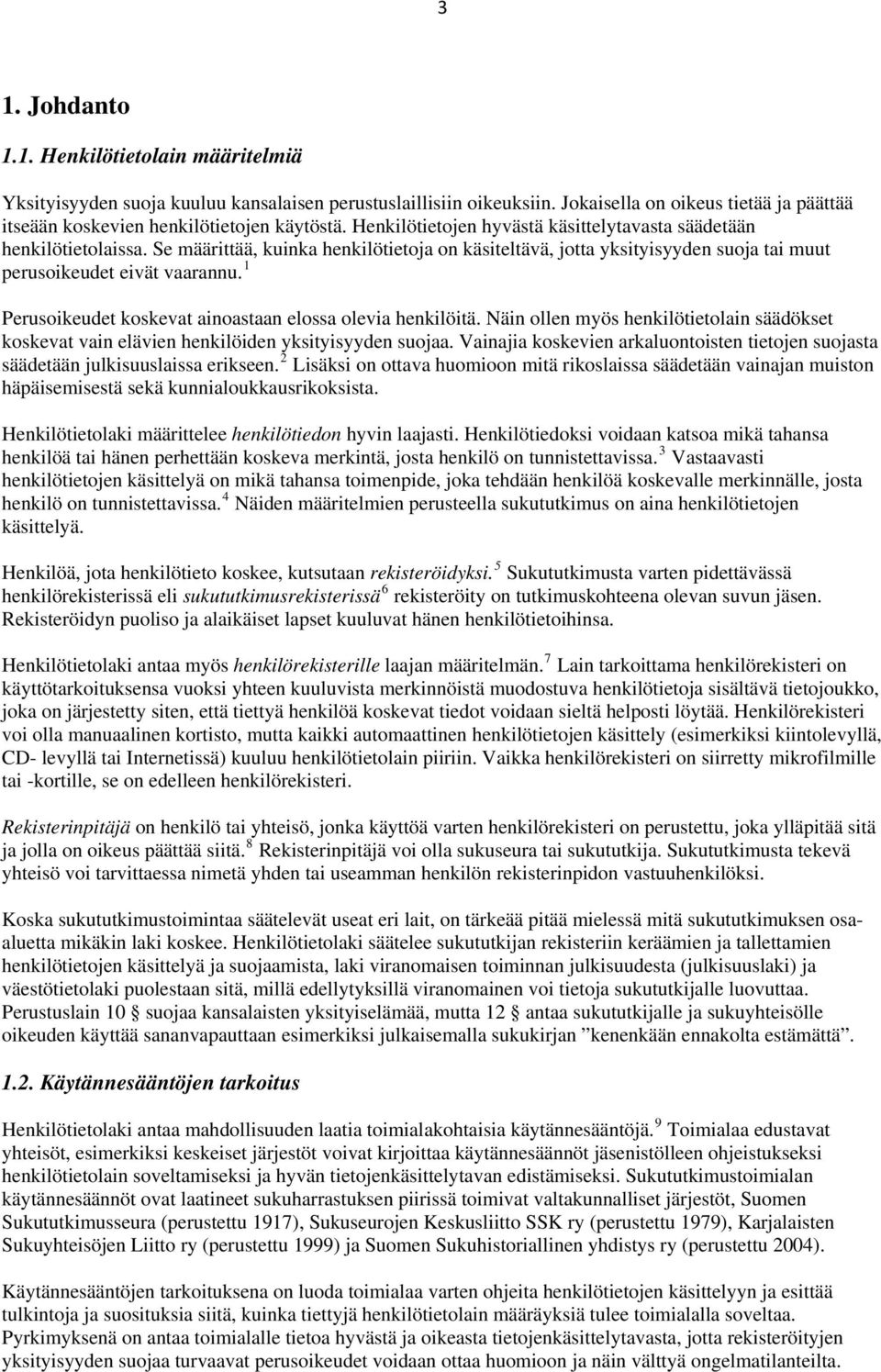 1 Perusoikeudet koskevat ainoastaan elossa olevia henkilöitä. Näin ollen myös henkilötietolain säädökset koskevat vain elävien henkilöiden yksityisyyden suojaa.