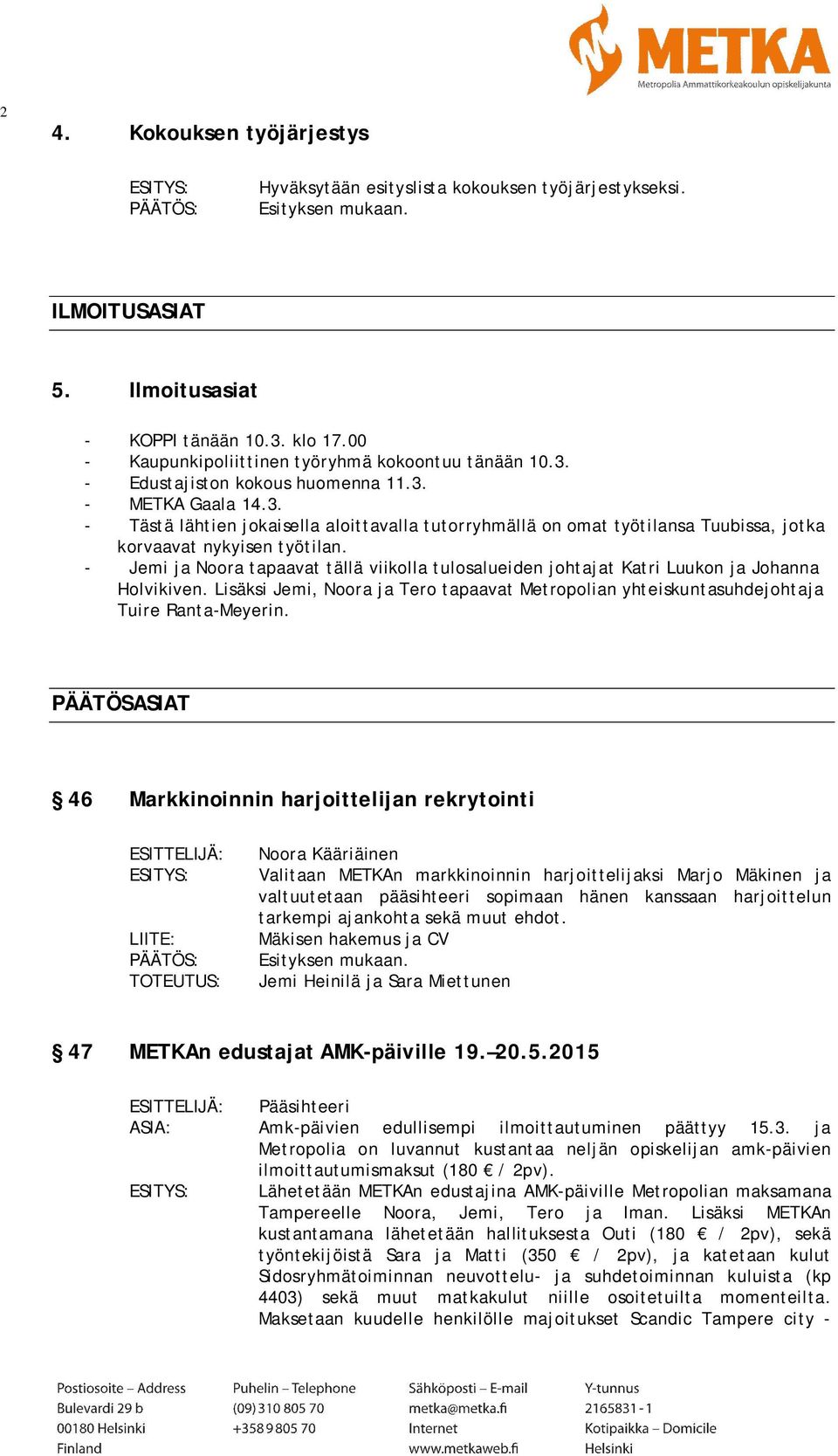 - Jemi ja Noora tapaavat tällä viikolla tulosalueiden johtajat Katri Luukon ja Johanna Holvikiven. Lisäksi Jemi, Noora ja Tero tapaavat Metropolian yhteiskuntasuhdejohtaja Tuire Ranta-Meyerin.