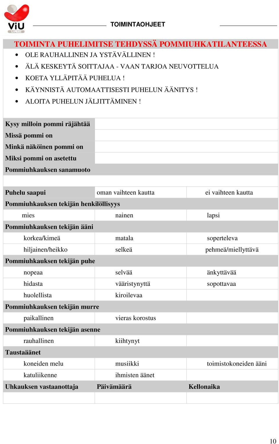 Kysy milloin pommi räjähtää Missä pommi on Minkä näköinen pommi on Miksi pommi on asetettu Pommiuhkauksen sanamuoto Puhelu saapui oman vaihteen kautta ei vaihteen kautta Pommiuhkauksen tekijän