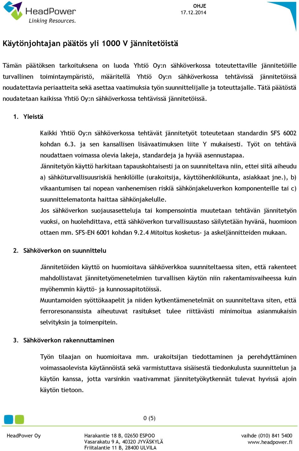 Tätä päätöstä noudatetaan kaikissa Yhtiö Oy:n sähköverkossa tehtävissä jännitetöissä. 1. Yleistä Kaikki Yhtiö Oy:n sähköverkossa tehtävät jännitetyöt toteutetaan standardin SFS 6002 kohdan 6.3.