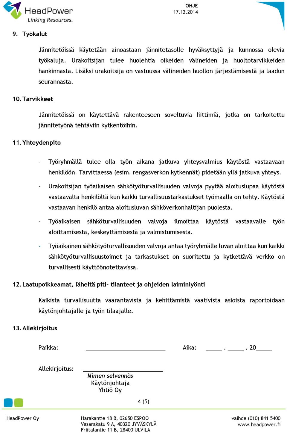 Tarvikkeet Jännitetöissä on käytettävä rakenteeseen soveltuvia liittimiä, jotka on tarkoitettu jännitetyönä tehtäviin kytkentöihin. 11.