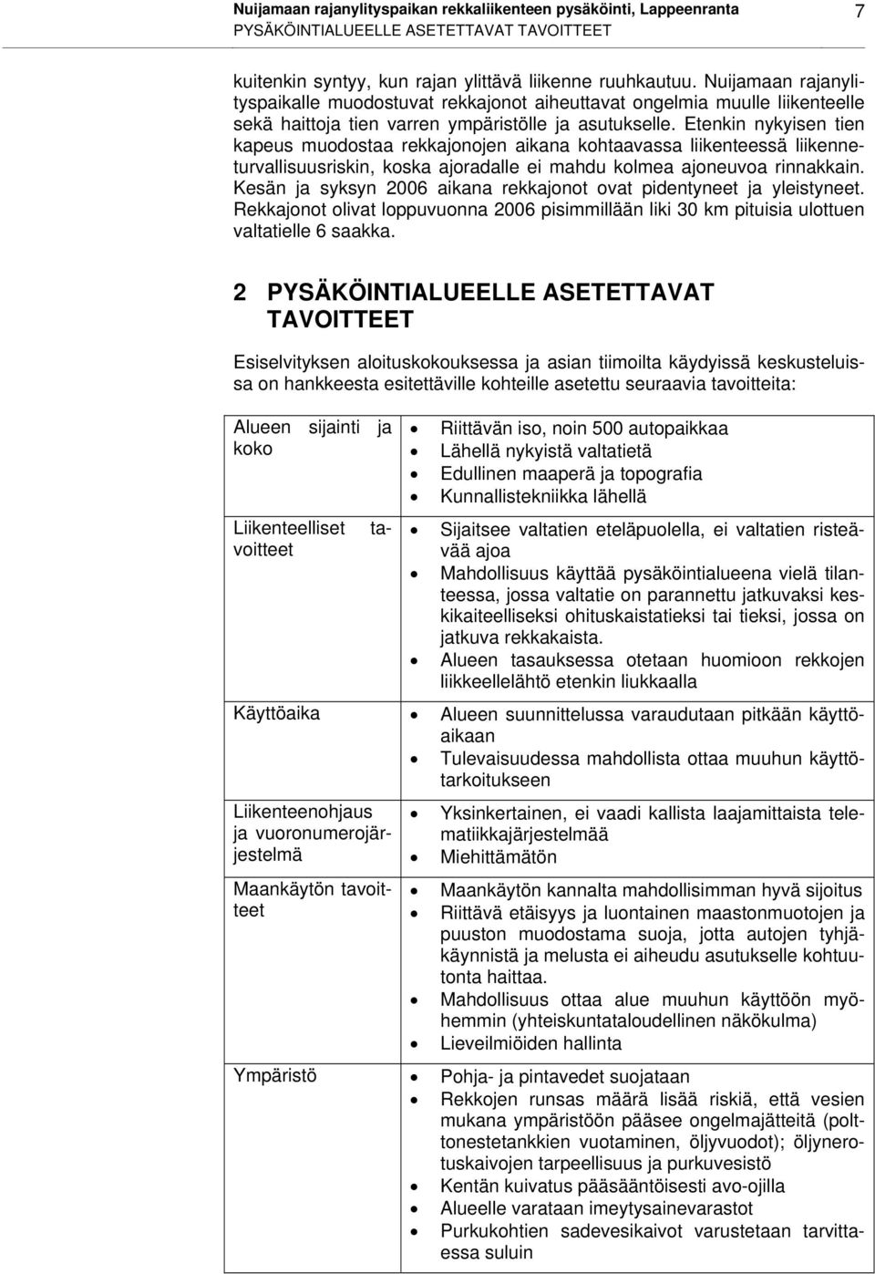 Etenkin nykyisen tien kapeus muodostaa rekkajonojen aikana kohtaavassa liikenteessä liikenneturvallisuusriskin, koska ajoradalle ei mahdu kolmea ajoneuvoa rinnakkain.