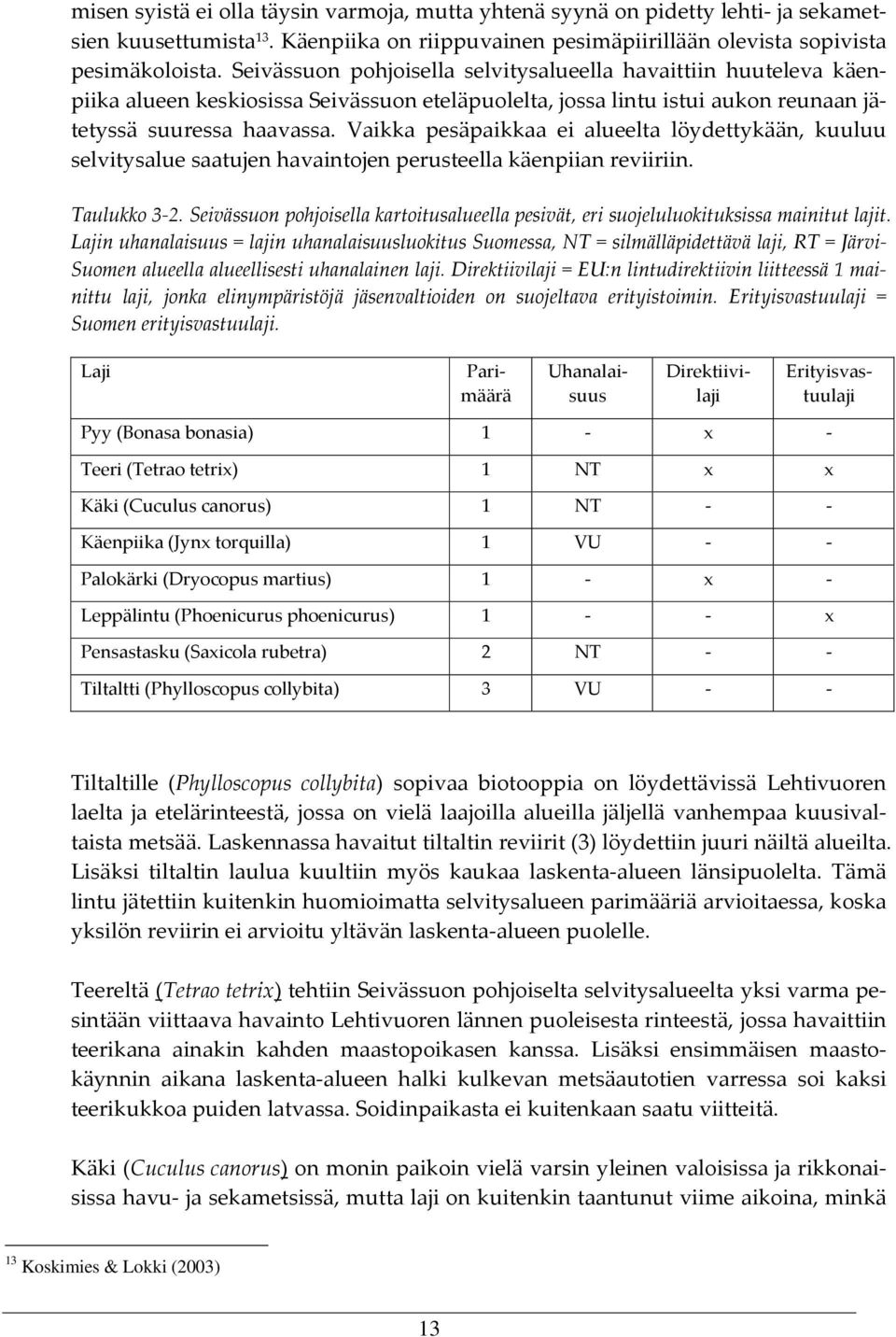 Vaikka pesäpaikkaa ei alueelta löydettykään, kuuluu selvitysalue saatujen havaintojen perusteella käenpiian reviiriin. Taulukko 3 2.