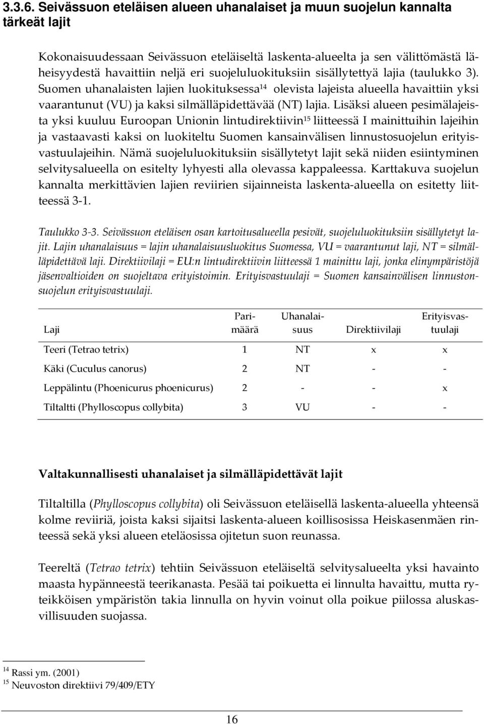 suojeluluokituksiin sisällytettyä lajia (taulukko 3). Suomen uhanalaisten lajien luokituksessa 14 olevista lajeista alueella havaittiin yksi vaarantunut (VU) ja kaksi silmälläpidettävää (NT) lajia.