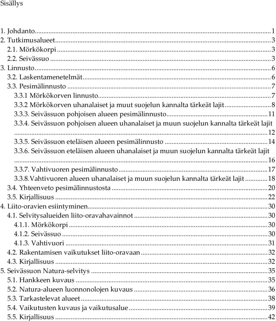 Seivässuon eteläisen alueen pesimälinnusto...14 3.3.6. Seivässuon eteläisen alueen uhanalaiset ja muun suojelun kannalta tärkeät lajit...16 3.3.7. Vahtivuoren pesimälinnusto...17 3.3.8.