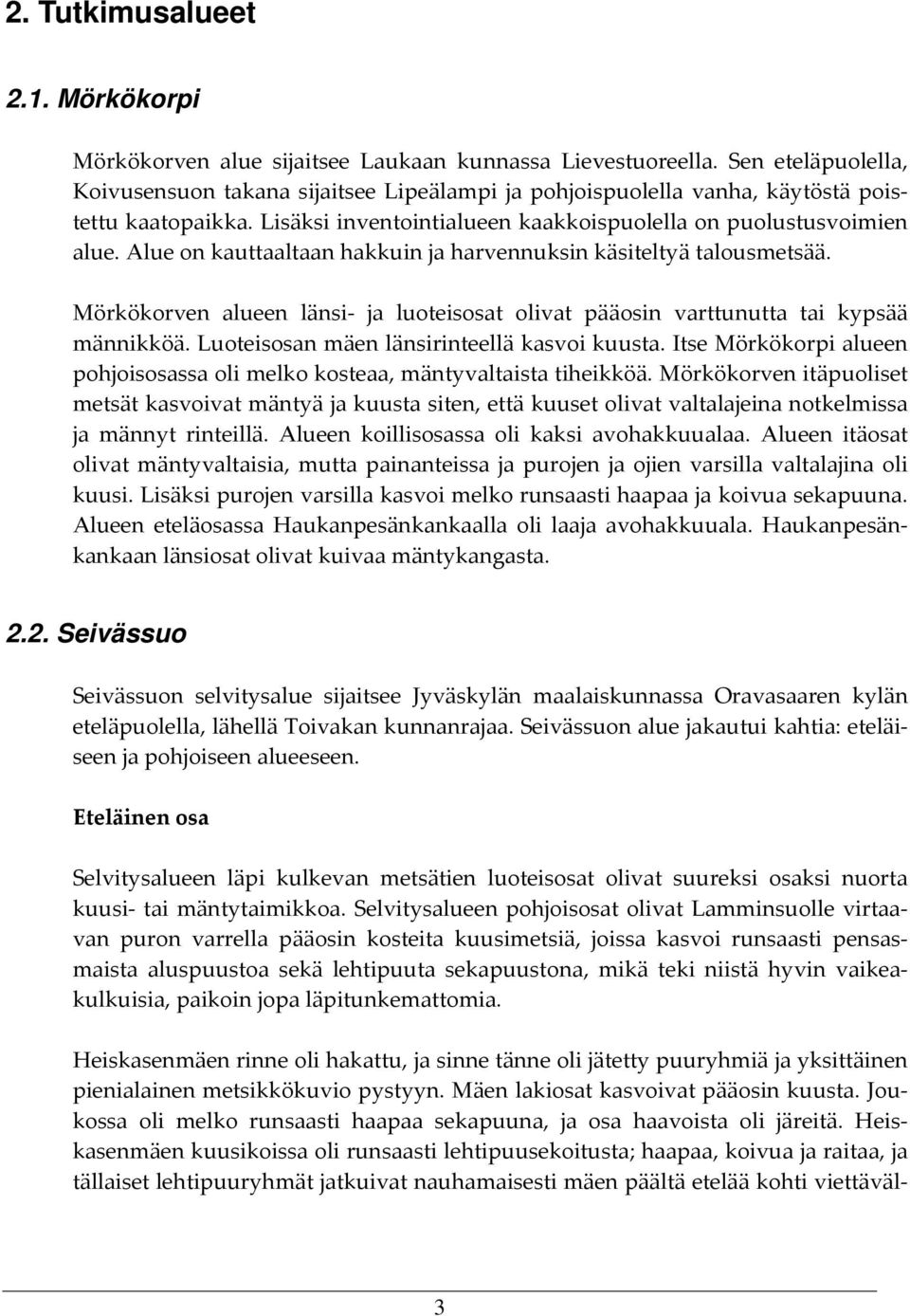 Alue on kauttaaltaan hakkuin ja harvennuksin käsiteltyä talousmetsää. Mörkökorven alueen länsi ja luoteisosat olivat pääosin varttunutta tai kypsää männikköä.