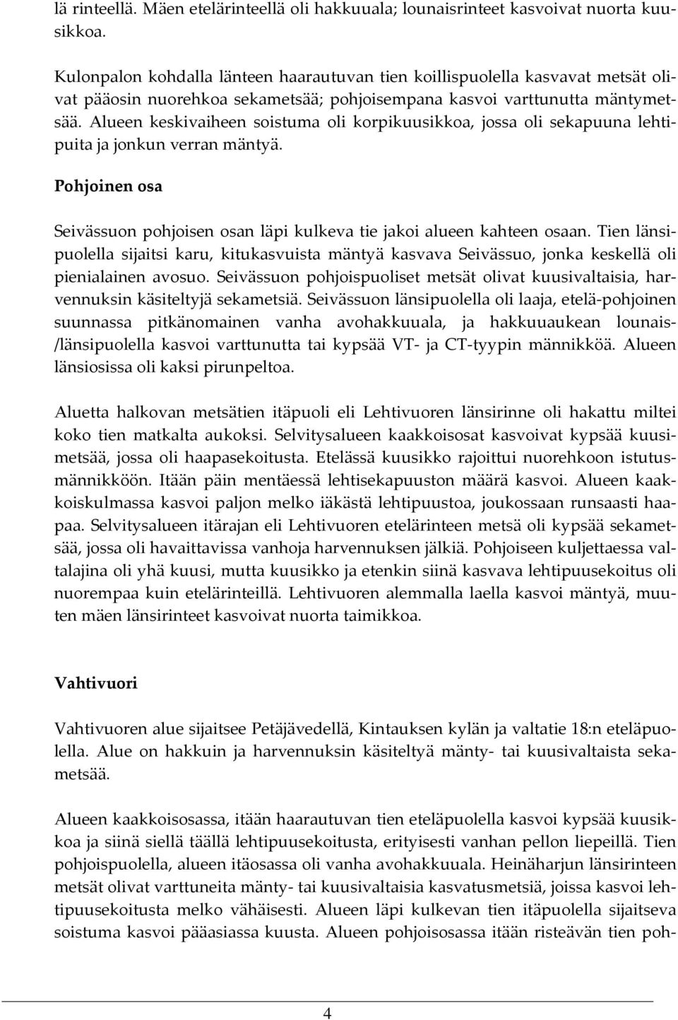 Alueen keskivaiheen soistuma oli korpikuusikkoa, jossa oli sekapuuna lehtipuita ja jonkun verran mäntyä. Pohjoinen osa Seivässuon pohjoisen osan läpi kulkeva tie jakoi alueen kahteen osaan.