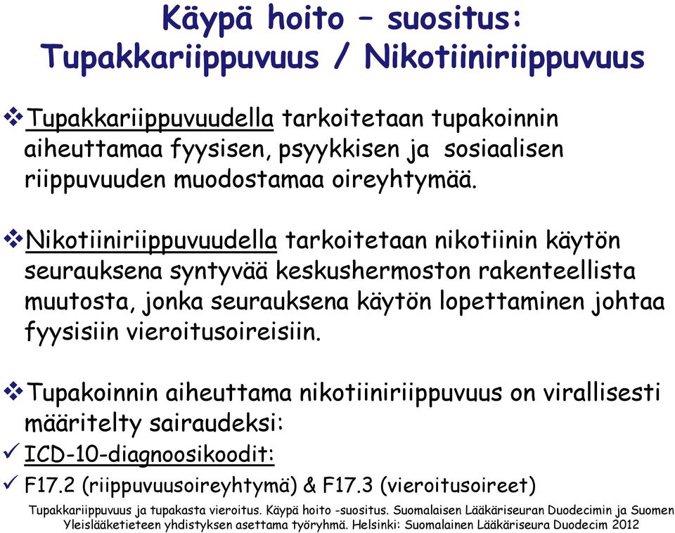 Nikotiiniriippuvuudella tarkoitetaan nikotiinin käytön seurauksena syntyvää keskushermoston rakenteellista muutosta, jonka seurauksena käytön lopettaminen johtaa fyysisiin vieroitusoireisiin.