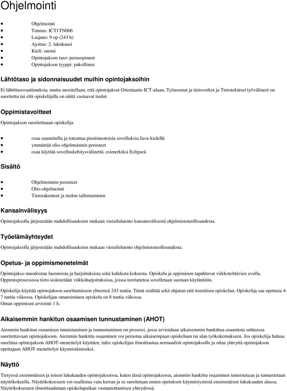 opintojaksot Orientaatio ICT-alaan, Työasemat ja tietoverkot ja Tietotekniset työvälineet on suoritettu tai että opiskelijalla on näitä vastaavat tiedot.