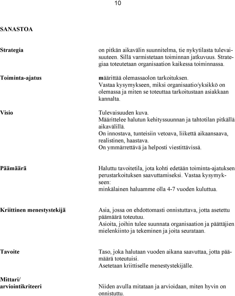 Vastaa kysymykseen, miksi organisaatio/yksikkö on olemassa ja miten se toteuttaa tarkoitustaan asiakkaan kannalta. Tulevaisuuden kuva.
