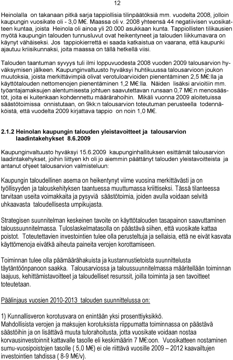 Tappiollisten tilikausien myötä kaupungin talouden tunnusluvut ovat heikentyneet ja talouden liikkumavara on käynyt vähäiseksi.