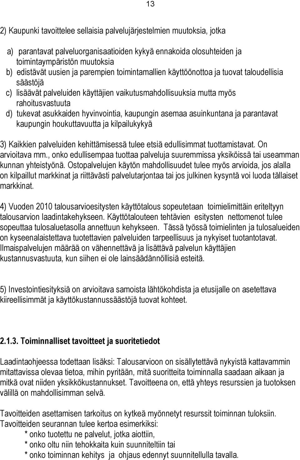 kaupungin asemaa asuinkuntana ja parantavat kaupungin houkuttavuutta ja kilpailukykyä 3) Kaikkien palveluiden kehittämisessä tulee etsiä edullisimmat tuottamistavat. On arvioitava mm.