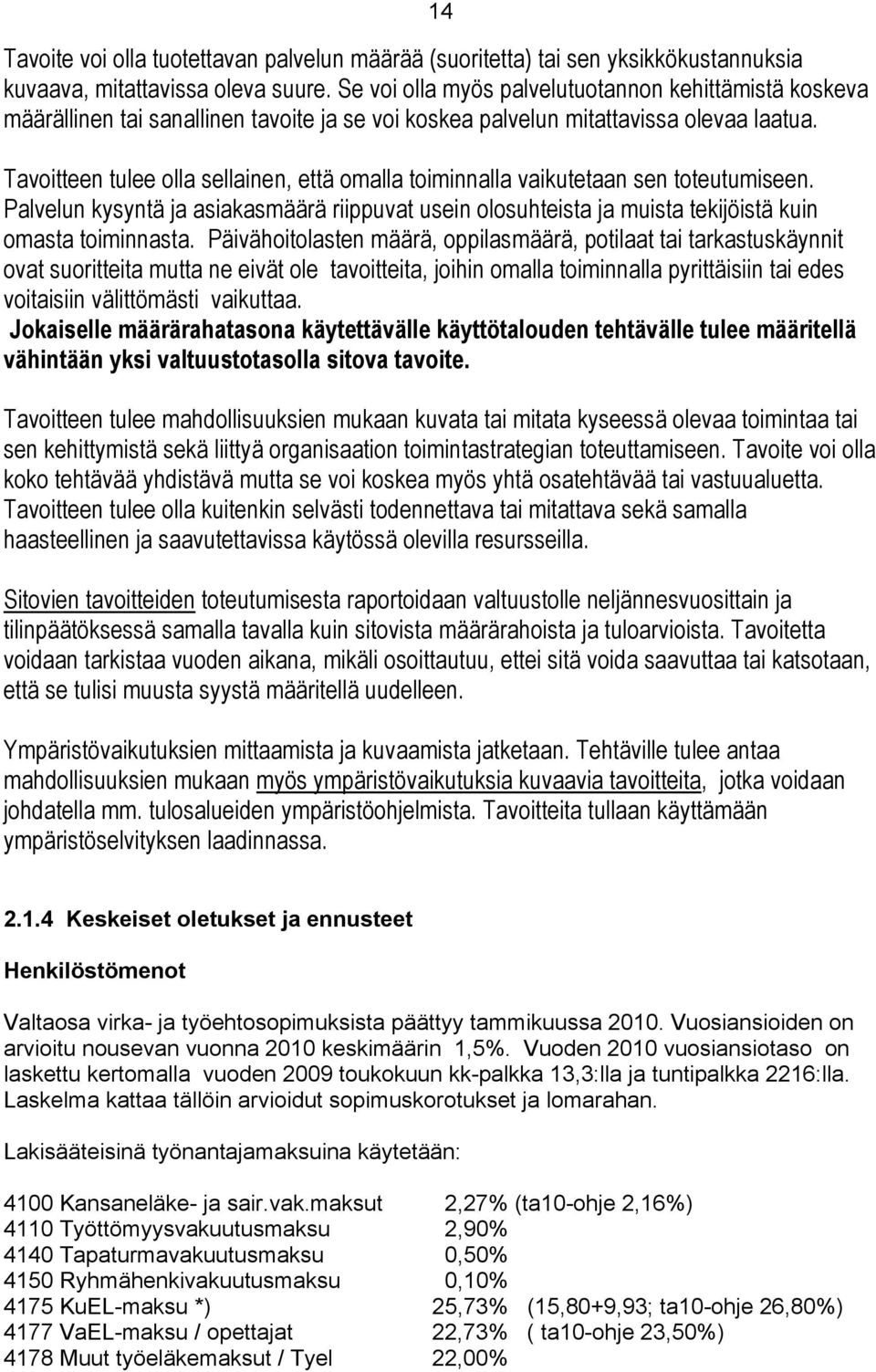 Tavoitteen tulee olla sellainen, että omalla toiminnalla vaikutetaan sen toteutumiseen. Palvelun kysyntä ja asiakasmäärä riippuvat usein olosuhteista ja muista tekijöistä kuin omasta toiminnasta.