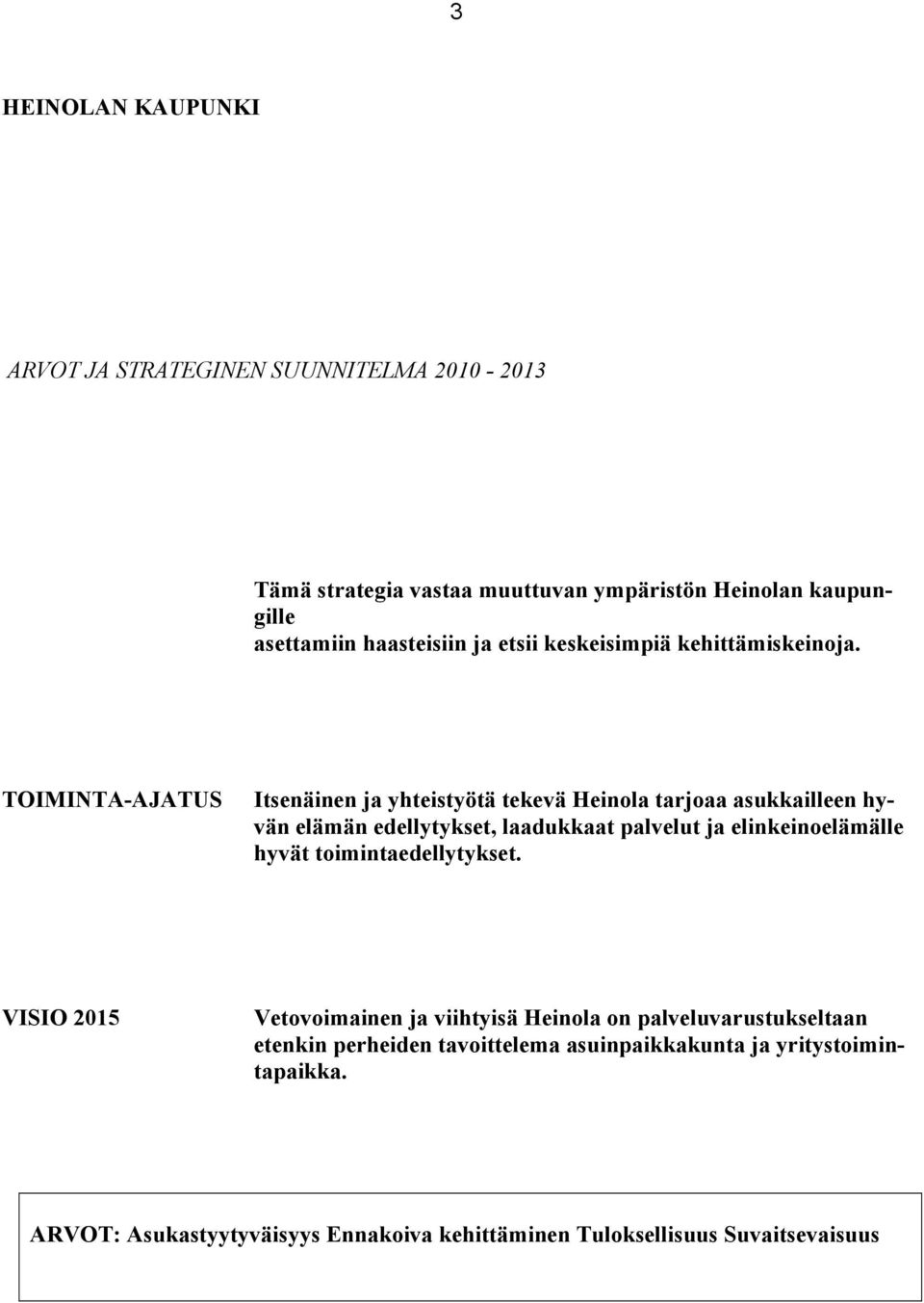 TOIMINTA-AJATUS Itsenäinen ja yhteistyötä tekevä Heinola tarjoaa asukkailleen hyvän elämän edellytykset, laadukkaat palvelut ja elinkeinoelämälle