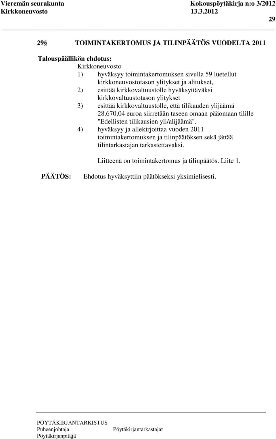 kirkkovaltuustolle, että tilikauden ylijäämä 28.670,04 euroa siirretään taseen omaan pääomaan tilille "Edellisten tilikausien yli/alijäämä".