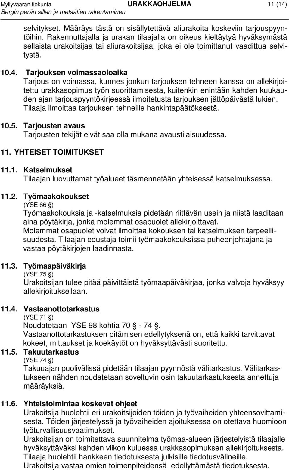 Tarjouksen voimassaoloaika Tarjous on voimassa, kunnes jonkun tarjouksen tehneen kanssa on allekirjoitettu urakkasopimus työn suorittamisesta, kuitenkin enintään kahden kuukauden ajan