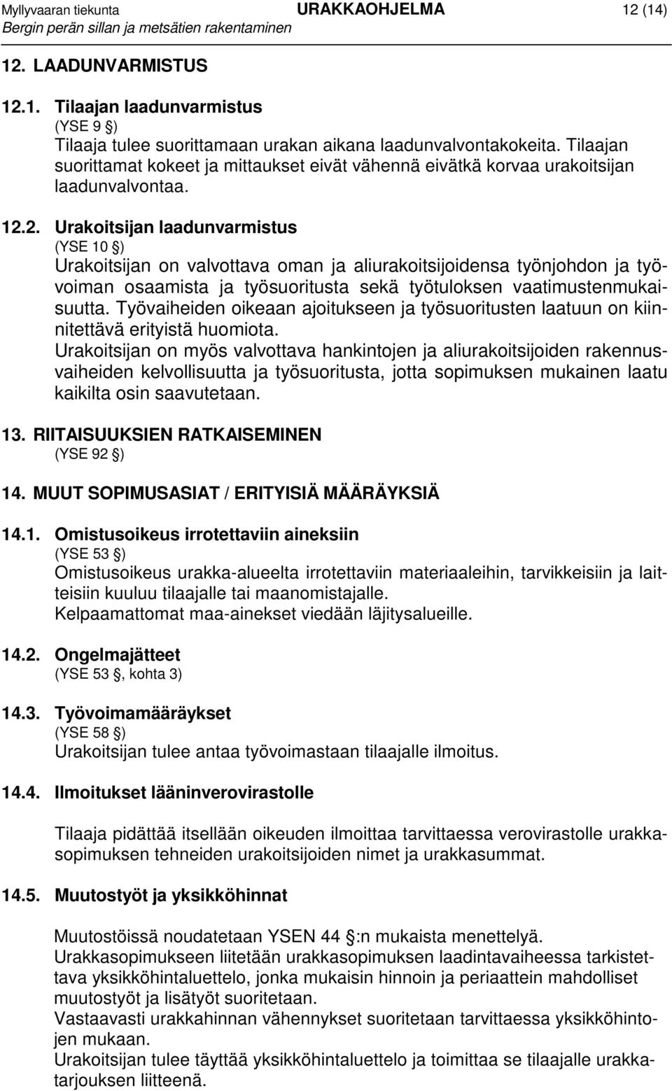 2. Urakoitsijan laadunvarmistus (YSE 10 ) Urakoitsijan on valvottava oman ja aliurakoitsijoidensa työnjohdon ja työvoiman osaamista ja työsuoritusta sekä työtuloksen vaatimustenmukaisuutta.