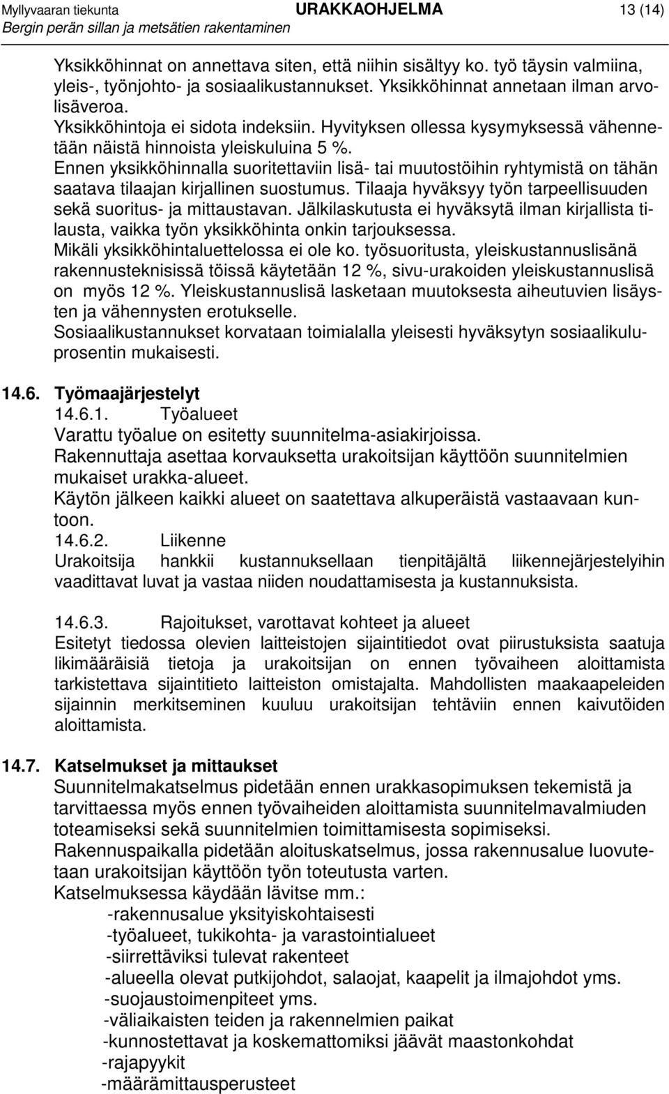 Ennen yksikköhinnalla suoritettaviin lisä- tai muutostöihin ryhtymistä on tähän saatava tilaajan kirjallinen suostumus. Tilaaja hyväksyy työn tarpeellisuuden sekä suoritus- ja mittaustavan.