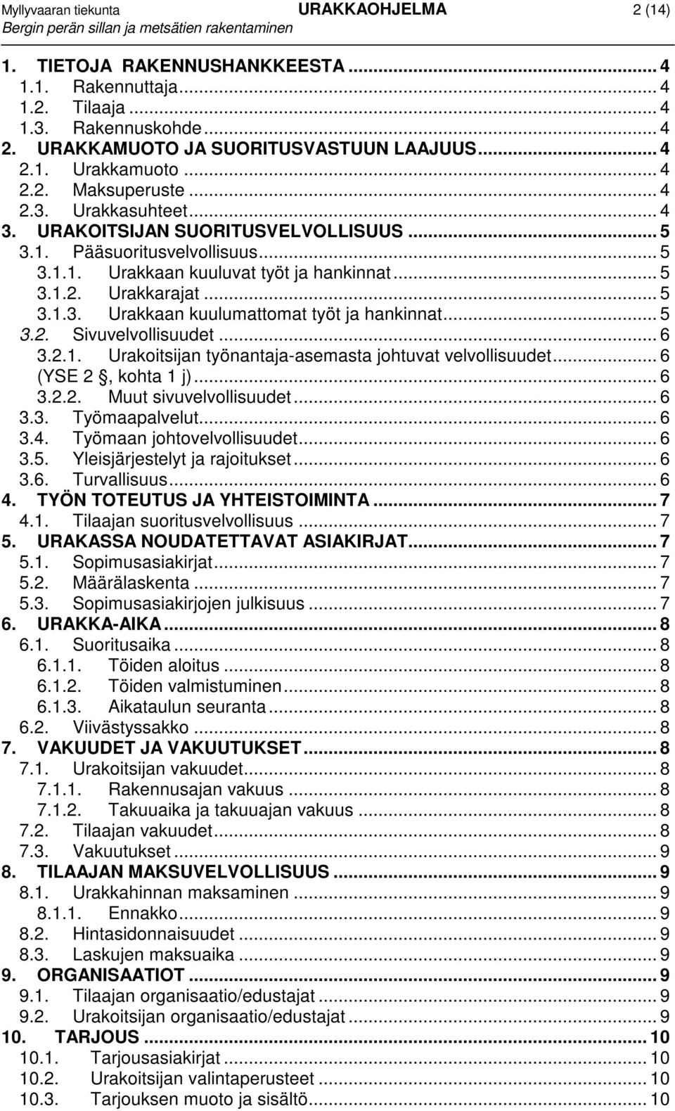 .. 5 3.2. Sivuvelvollisuudet... 6 3.2.1. Urakoitsijan työnantaja-asemasta johtuvat velvollisuudet... 6 (YSE 2, kohta 1 j)... 6 3.2.2. Muut sivuvelvollisuudet... 6 3.3. Työmaapalvelut... 6 3.4.