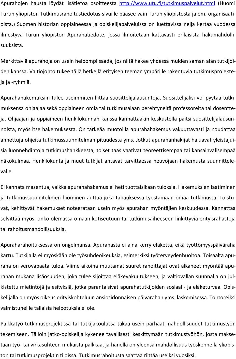 ) Suomen historian oppiaineessa ja opiskelijapalveluissa on luettavissa neljä kertaa vuodessa ilmestyvä Turun yliopiston Apurahatiedote, jossa ilmoitetaan kattavasti erilaisista hakumahdollisuuksista.