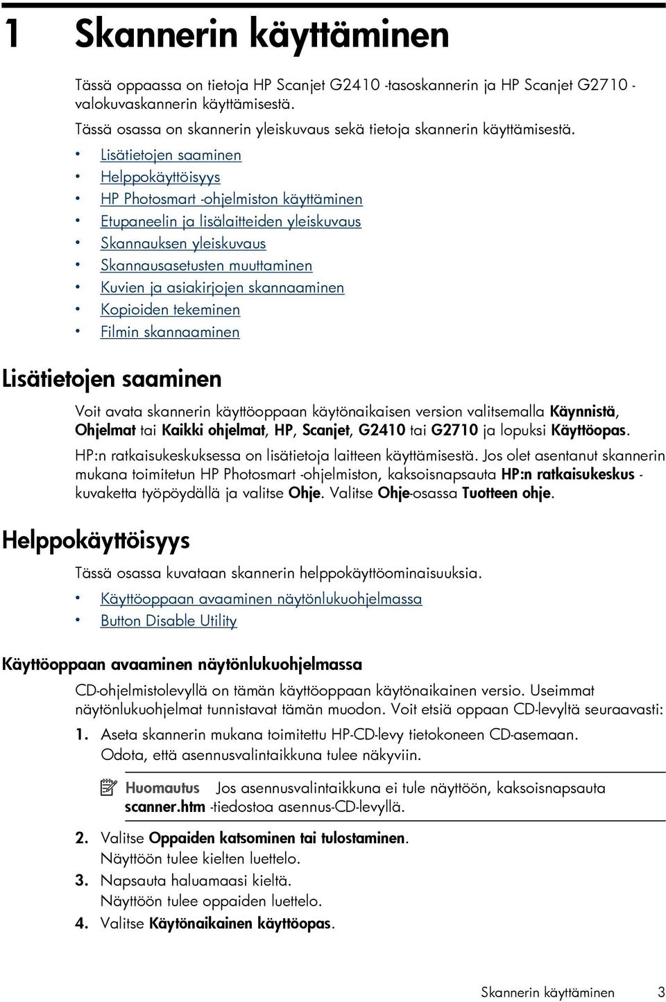 Lisätietojen saaminen Helppokäyttöisyys HP Photosmart -ohjelmiston käyttäminen Etupaneelin ja lisälaitteiden yleiskuvaus Skannauksen yleiskuvaus Skannausasetusten muuttaminen Kuvien ja asiakirjojen