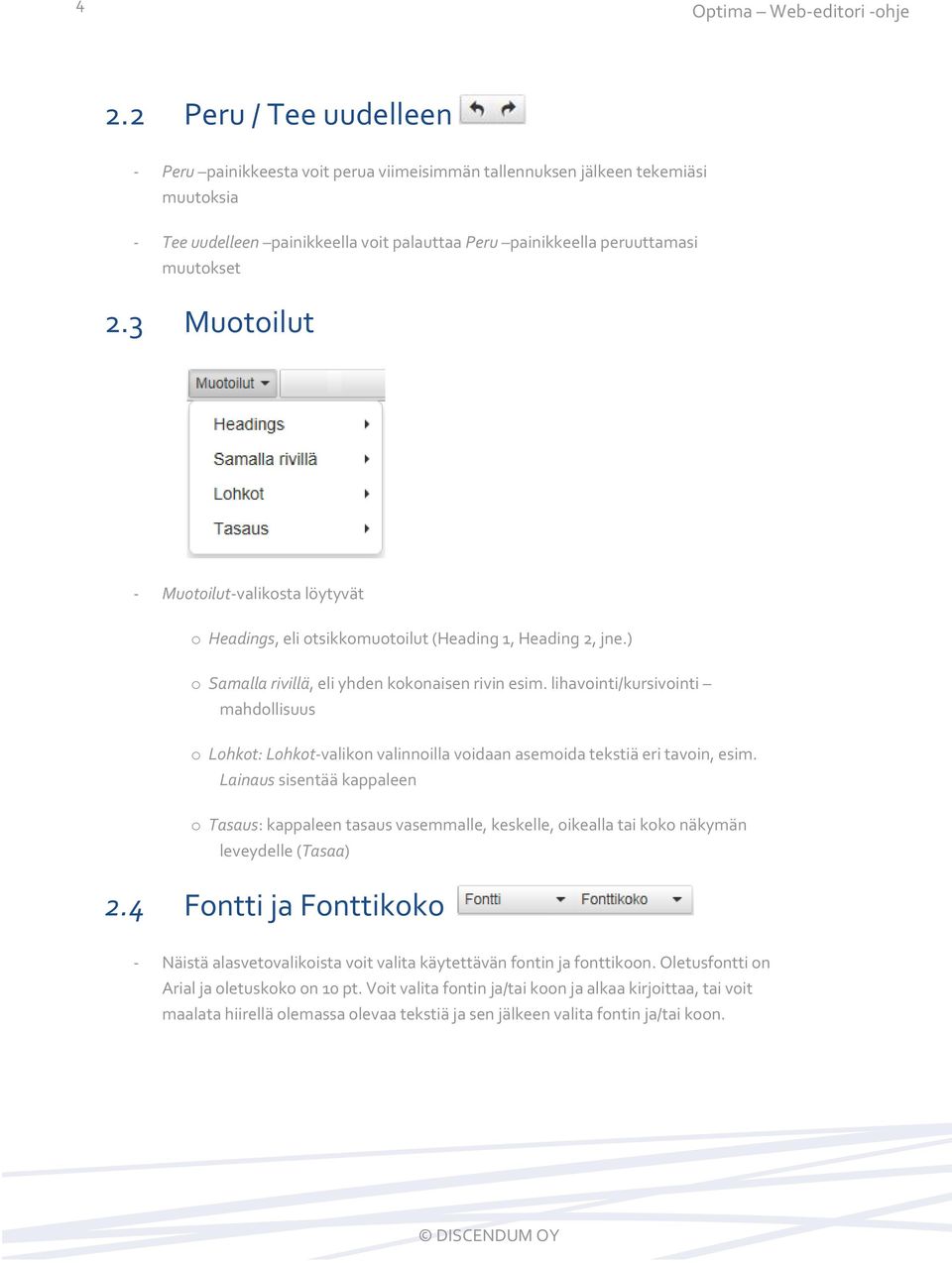 3 Muotoilut - Muotoilut-valikosta löytyvät o Headings, eli otsikkomuotoilut (Heading 1, Heading 2, jne.) o Samalla rivillä, eli yhden kokonaisen rivin esim.