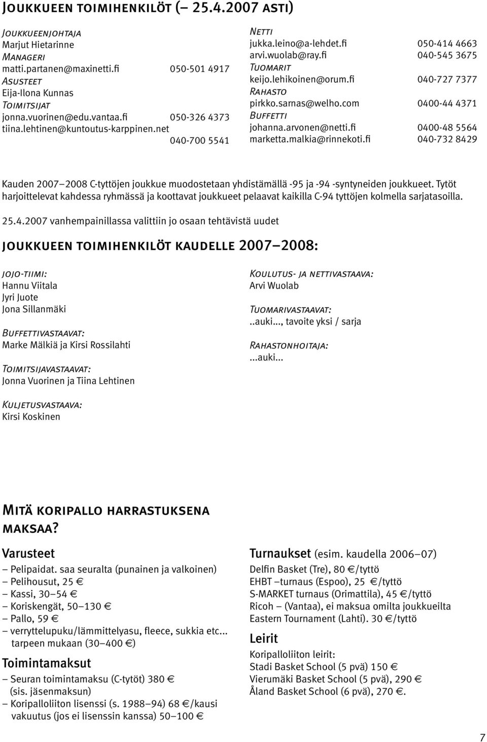 fi 040-727 7377 Rahasto pirkko.sarnas@welho.com 0400-44 4371 Buffetti johanna.arvonen@netti.fi 0400-48 5564 marketta.malkia@rinnekoti.