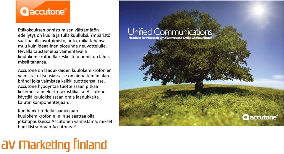 Hyvällä taustamelua vaimentavalla kuulokemikrofonilla keskustelu onnistuu lähes missä tahansa. Accutone on laadukkaiden kuulokemikrofonien valmistaja.