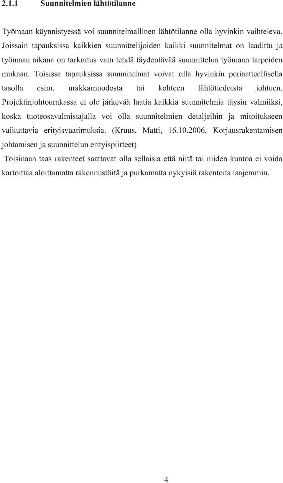 Toisissa tapauksissa suunnitelmat voivat olla hyvinkin periaatteellisella tasolla esim. urakkamuodosta tai kohteen lähtötiedoista johtuen.