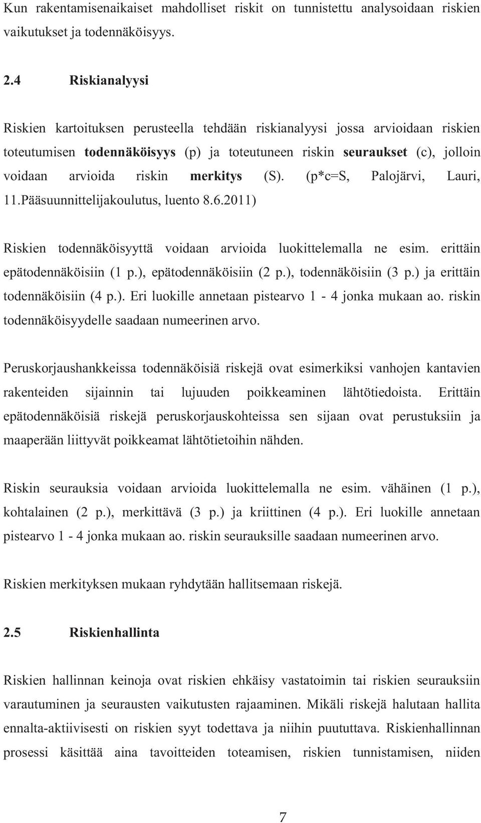 Pääsuunnittelijakoulutus, luento 8.6.2011) Riskien todennäköisyyttä voidaan arvioida luokittelemalla ne esim. erittäin epätodennäköisiin (1 p.), epätodennäköisiin (2 p.), todennäköisiin (3 p.